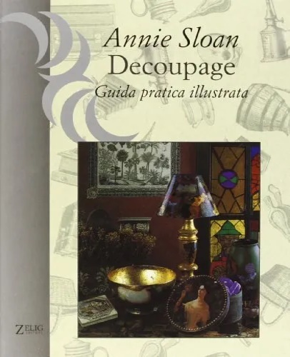 Sloan, Annie. - Decoupage. Guida pratica illustrata.