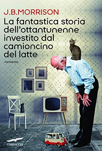 Morrison, J.B. - La fantastica storia dell'ottantunenne investito dal camioncino del latte.