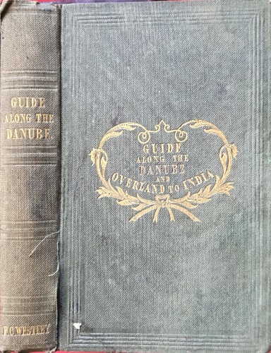 Claridge, Richard Tappin (1797-1857). - Guide down the Danube, from Paris to Marseilles, Ancona, Trieste, Venice, Munich, Strasburg; and from Vienna to Constantinople, Smyrna, Athens, the Morea, and the Ionian Islands. Also, the Route to India by way of Egypt.