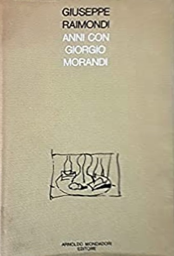 Raimondi,Giuseppe. - Anni con Giorgio Morandi.