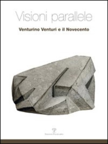 Caleca,Antonino. Fornasari,Liletta. Fiaschi,Lucia. - Visioni parallele. Venturino Venturi e il Novecento.