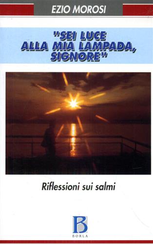 Morosi,Ezio. - Sei luce alla mia lampada. Riflessioni sui Salmi.