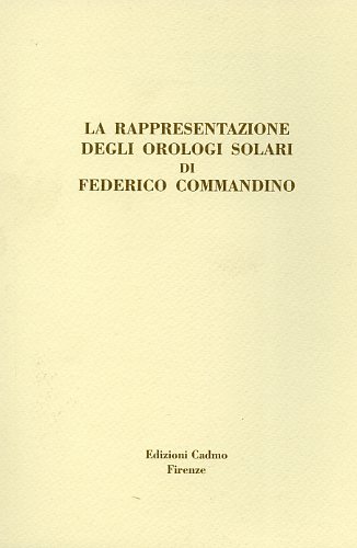 Sinisgalli,Rocco. Vastola,Salvatore. - La rappresentazione degli orologi solari di Federico Commandino.