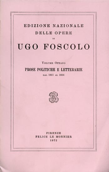 Foscolo,Ugo. - Prose Politiche e letterarie dal 1811 al 1816. Frammenti sul Machiavelli, Ipercalisse, Storia del sonetto, discorsi sulla servit dell'Italia, scritti varii.