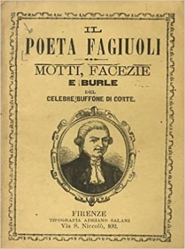 -- - Il poeta Fagiuoli. Motti, facezie e burle del celebre buffone di corte.