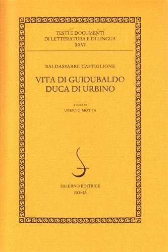 Baldassarre Castiglione. - Vita di Guidubaldo duca di Urbino.