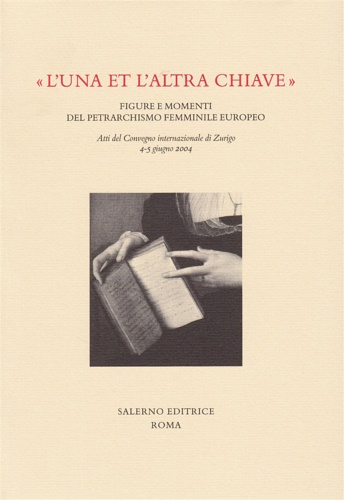 Atti del Convegno: - L'una e l'altra chiave. Figure e momenti del petrarchismo femminile europeo.