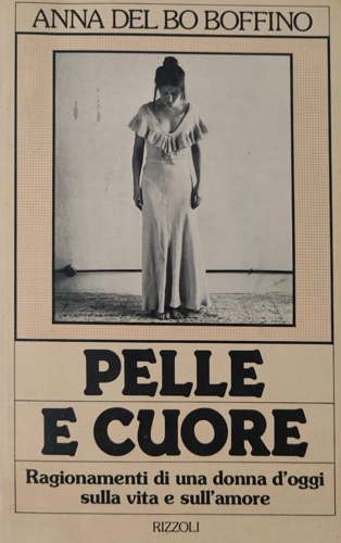 Del Bo Boffino, Anna. - Pelle e cuore. Ragionamenti di una donna d' oggi sulla vita e sull' amore.