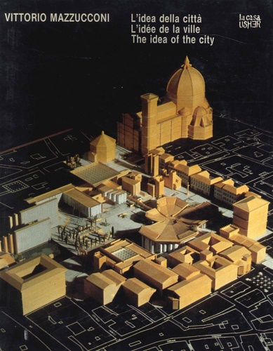Catalogo della Mostra: - Vittorio Mazzucconi. L'idea della citt. L'ide de la ville. The idea of the city.