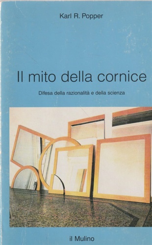 Popper,Karl R. - Il mito della cornice. Difesa della razionalit e della scienza.