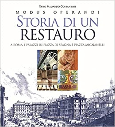 Medardo Costantini,Enzo. - Storia di un restauro. A Roma. I palazzi in Piazza di Spagna e Piazza Mignanelli.