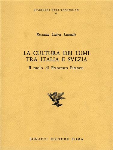 Caira Lumetti,Rossana. - La cultura dei Lumi tra Italia e Svezia. Il ruolo di Francesco Piranesi.