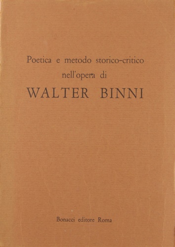 Garin,Eugenio. Savarese,Gennaro. Ghidetti,Enrico e altri. - Poetica e metodo storico-critico nell'opera di Walter Binni.