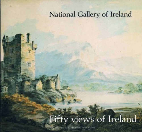 De Courcy,Catherine. Maher,Ann. - Fifty views of Ireland. National Gallery of Ireland.