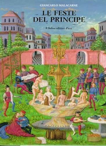 Malacarne,Giancarlo. - Le feste del principe. Giochi , divertimenti, spettacoli a corte.