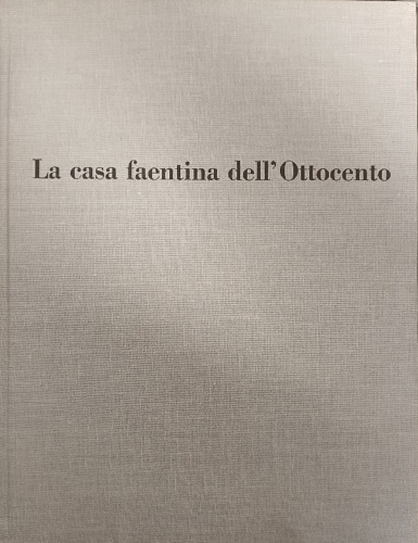 Golfieri,Ennio. - La casa faentina dell'Ottocento. Parte II: Arredamenti interni.