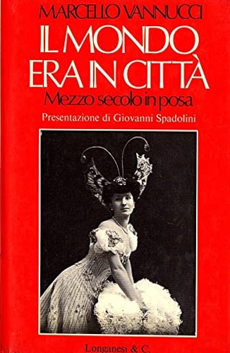 Vannucci, Marcello. - Il mondo era in citt. Mezzo secolo in posa.