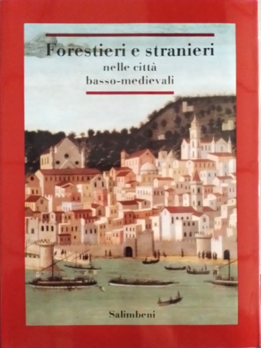 Atti del Seminario Internazionale di Studio: - Forestieri e Stranieri nelle citt basso-medievali.