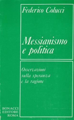 Colucci,Federico. - Messianismo e politica osservazioni sulla speranza e la ragione.