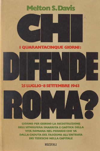 Davis,Melton. S. - Chi difende Roma? I quarantacinque giorni: 25 luglio-8 settembre 1943.