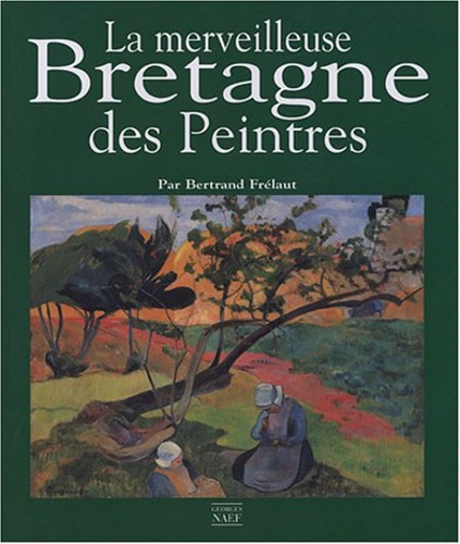 Frelaut,Bertrand. - La merveilleuse Bretagne des peintres.