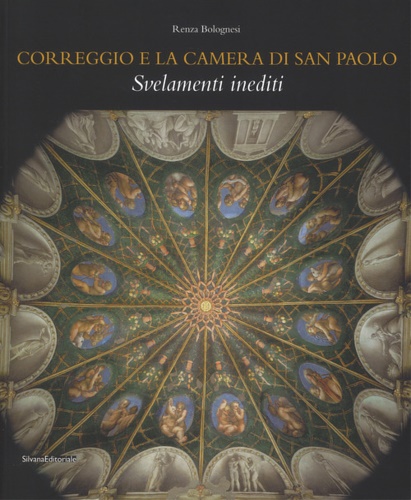 Bolognesi,Renza. - Correggio e la camera di San Paolo. Svelamenti inediti.