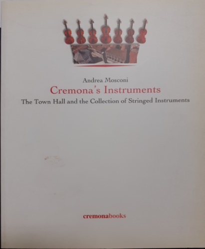 Mosconi,Andrea, - Cremona's instruments. The town hall and the collection of stringed instruments.