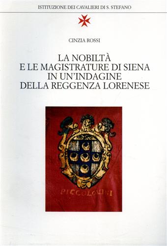 Rossi,Cinzia. - La nobilt e le magistrature di Siena in un ' indagine della reggenza lorenese.