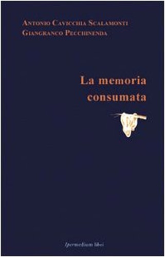 Scalamonti,Antonio Cavicchia. Pecchinenda,Gianfranco. - La memoria consumata.