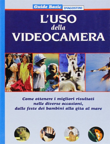 Prando, Edo. Macr, Marina. - L' uso della videocamera. Come ottenere i migliori risultati nelle diverse occasioni, dalle feste dei bambini alla gita al mare.