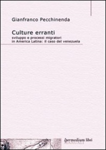 Pecchinenda,Gianfranco. - Culture erranti. Sviluppo e processi migratori in America Latina: il caso del Venezuela.