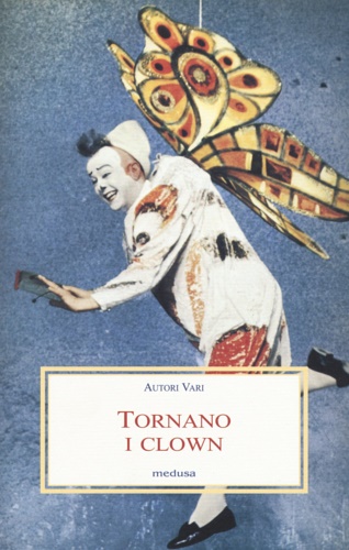 Testi di Dickens, Gautier, Jarro, Apollinaire, Cocteau, Jarry, Kafka, Comisso e tanti altri. - Tornano i clown.
