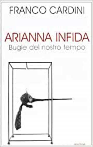 Cardini,Franco. - Arianna infida. Bugie del nostro tempo.