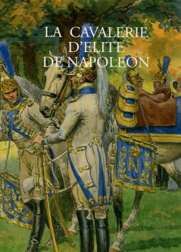 Rousselot, Lucien. - La cavalerie d'lite de Napolon.