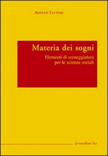 Fattori,Adolfo. - Materia dei sogni. Elementi di sceneggiatura per le scienze sociali.