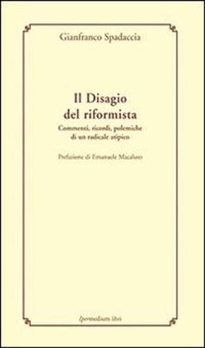 Spadaccia,Gianfranco. - Il disagio del Riformista. Commenti,ricordi, polemiche di un radicale atipico.