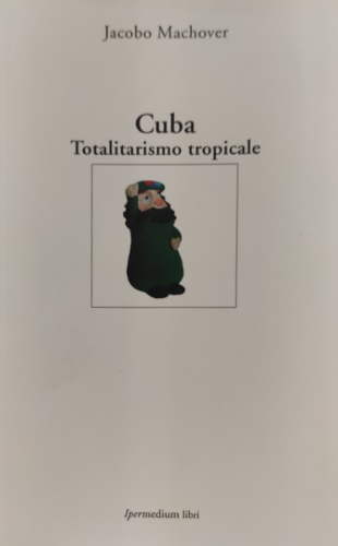 Machover,Jacobo. - Cuba. Totalitarismo tropicale.