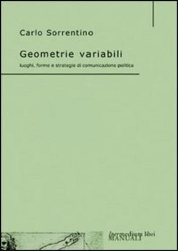 Sorrentino,Carlo. - Geometrie variabili. Luoghi, forme e strategie di comunicazione politica.