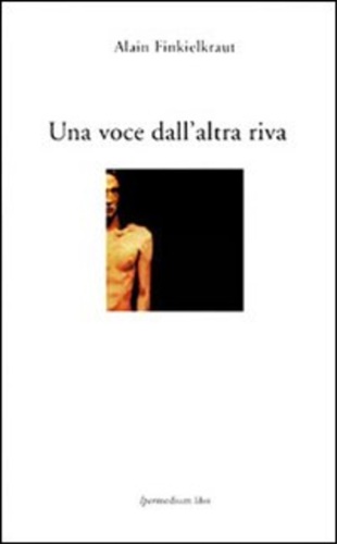 Finkielkraut,Alain. - Una voce dall'altra riva.