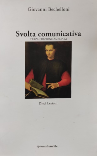 Bechelloni,Giovanni. - Svolta comunicativa. Terza edizione ampliata. Dieci Lezioni.
