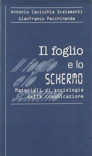 Cavicchia Scalamonti,Antonio. Pecchinenda,Gianfranco. - Il foglio e lo schermo. Materiali di sociologia della comunicazione.