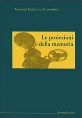 Cavicchia Scalamonti,Antonio. - Le proiezioni della memoria.