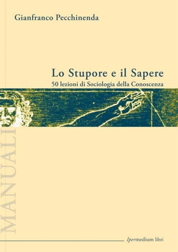 Pecchinenda,Gianfranco. - Lo Stupore e il Sapere. 50 lezioni di Sociologia della Conoscenza.