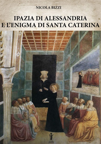 Bizzi,Nicola. - Ipazia di Alessandria e l'enigma di Santa Caterina.
