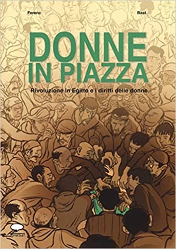 Ferenc (sceneggiatura), Bast (disegni) - Donne in piazza. La rivoluzione in Egitto e i diritti delle donne.