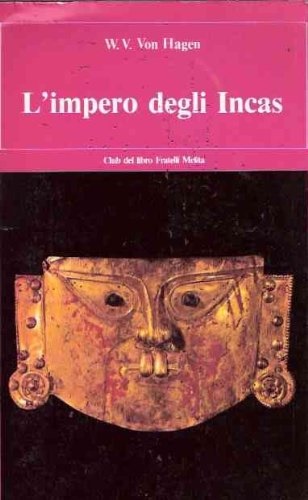 Von Hagen,Victor W. - L'impero degli Incas. I tesori nascosti delle mitiche civilt peruviane.
