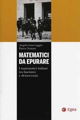 Guerraggio,Angelo. Nastasi,Pietro. - Matematici da epurare. I matematici italiani tra fascismo e democrazia.
