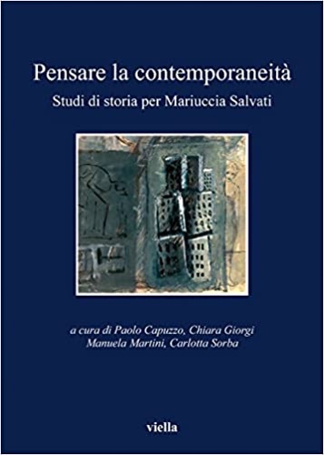 Cafagna,Luciano. Rousso,Henry. Prodi,Paolo. Procacci,Giovanna. Nani,Michele. Tolomelli,Marica. Amato,Giuliano. Galli,Carlo. Ganapini,Luigi e altri. - Pensare la contemporaneit. Studi di storia per Mariuccia Salvati.