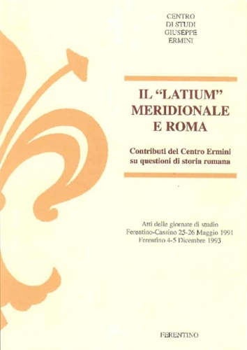 Atti delle giornate di studio: - Il Latium meridionale e Roma. Relazioni di: Carlo Valeri, Gi