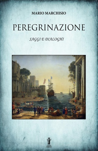 Marchisio,Mario. - Peregrinazione. Saggi e dialoghi 1983-2016.